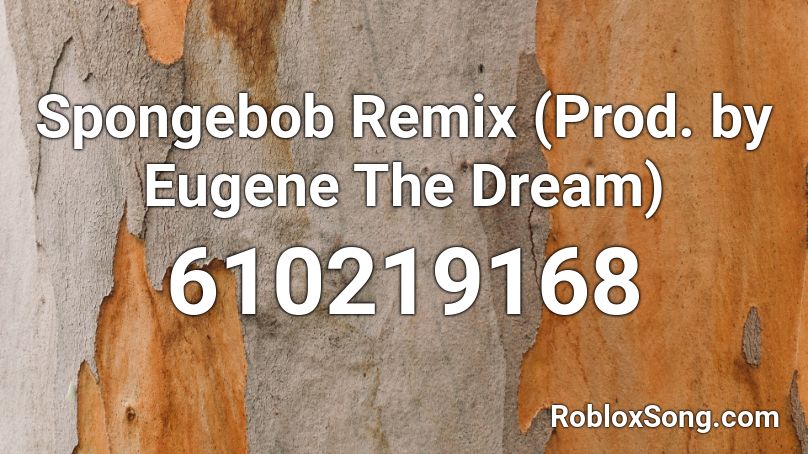 Spongebob Remix (Prod. by Eugene The Dream) Roblox ID