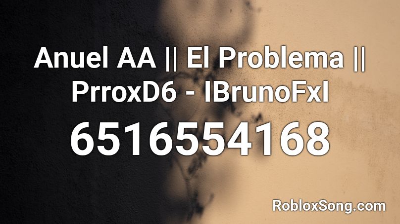 Anuel AA || El Problema || PrroxD6 - IBrunoFxI Roblox ID