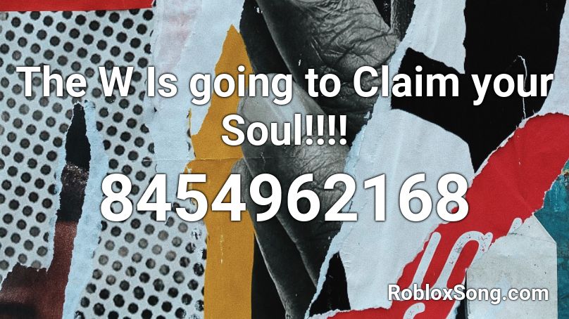 The W Is going to Claim your Soul!!!! Roblox ID