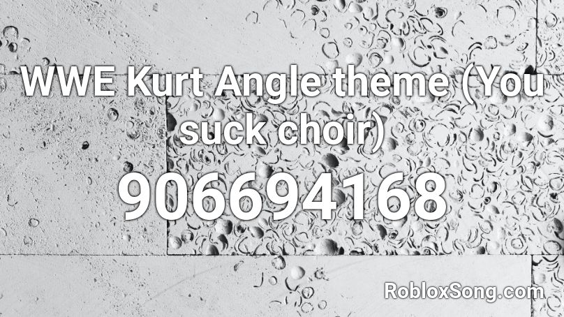Wwe Kurt Angle Theme You Suck Choir Roblox Id Roblox Music Codes - kurt angle theme song roblox id