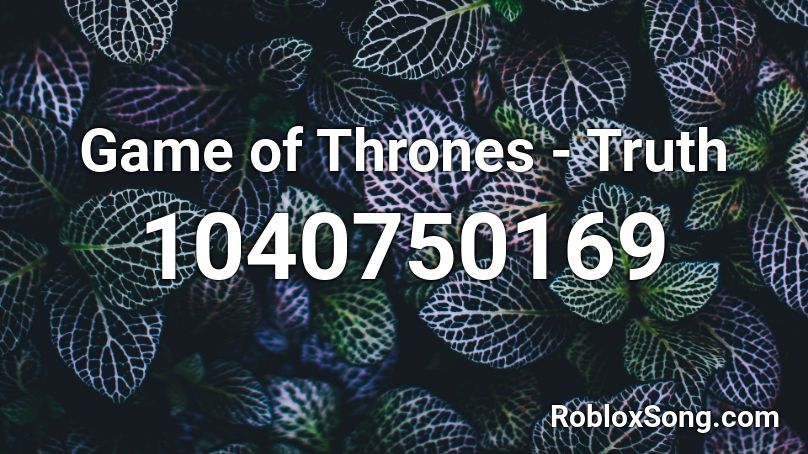 Game Of Thrones Truth Roblox Id Roblox Music Codes - code musique roblox game of throne