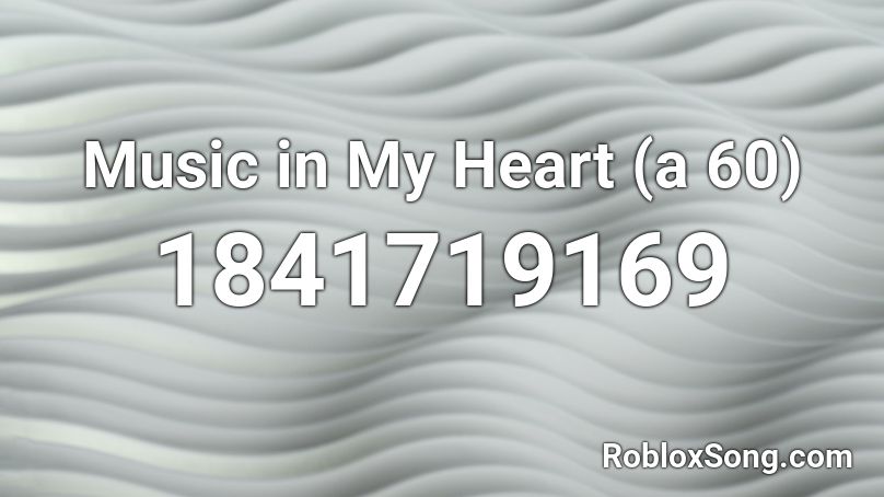 Music in My Heart (a 60) Roblox ID