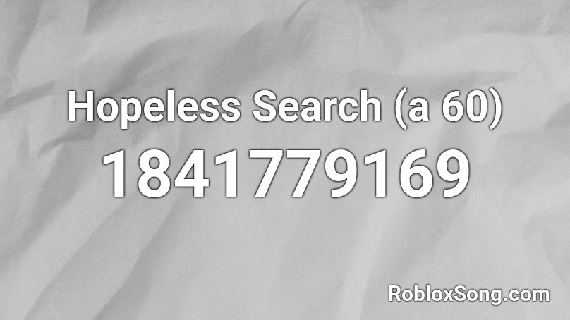 Hopeless Search (a 60) Roblox ID