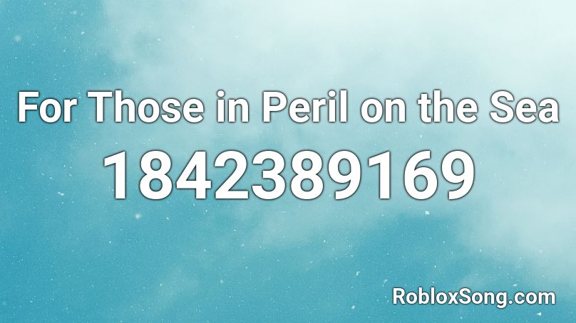 For Those in Peril on the Sea Roblox ID