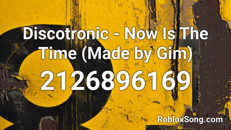 Discotronic - Now Is The Time (Made by Gim) Roblox ID