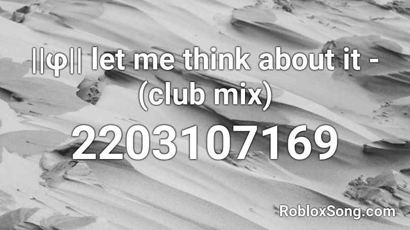 ||φ|| let me think about it - (club mix) Roblox ID