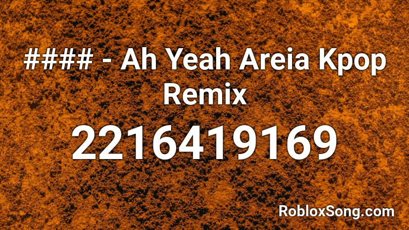 #### - Ah Yeah Areia Kpop Remix Roblox ID