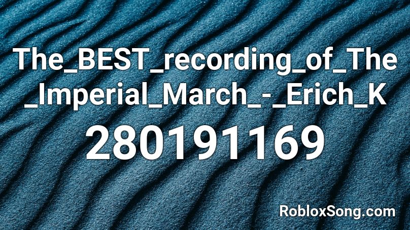 The_BEST_recording_of_The_Imperial_March_-_Erich_K Roblox ID