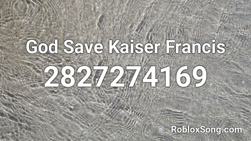 God Save Kaiser Francis Roblox ID