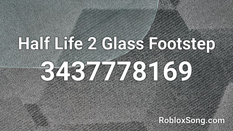 Half Life 2 Glass Footstep Roblox ID