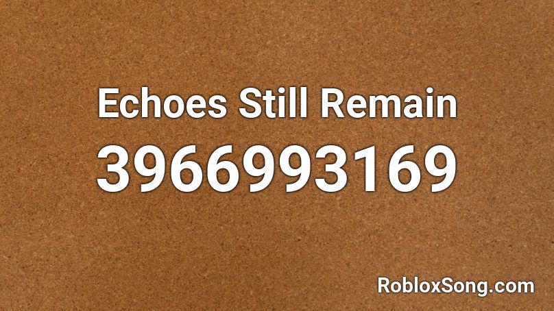 Echoes Still Remain  Roblox ID