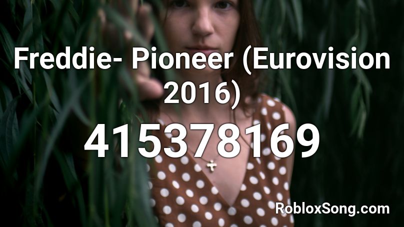 Freddie- Pioneer (Eurovision 2016) Roblox ID