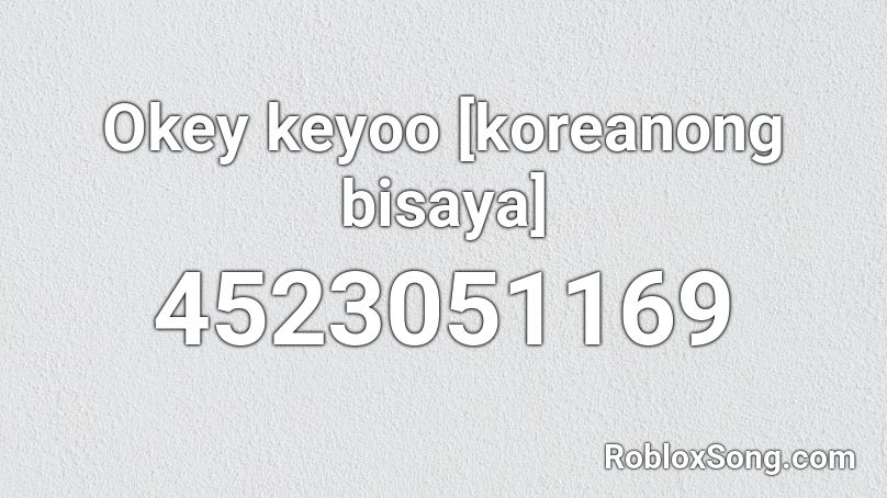Okey keyoo [koreanong bisaya] Roblox ID