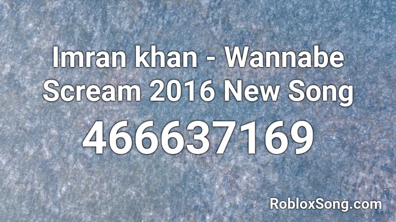 Imran khan - Wannabe Scream 2016 New Song Roblox ID