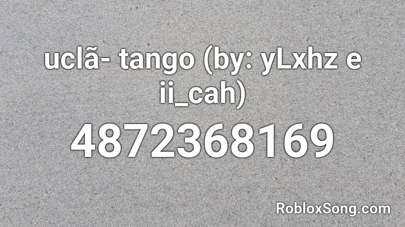 uclã- tango (by: yLxhz e ii_cah) Roblox ID