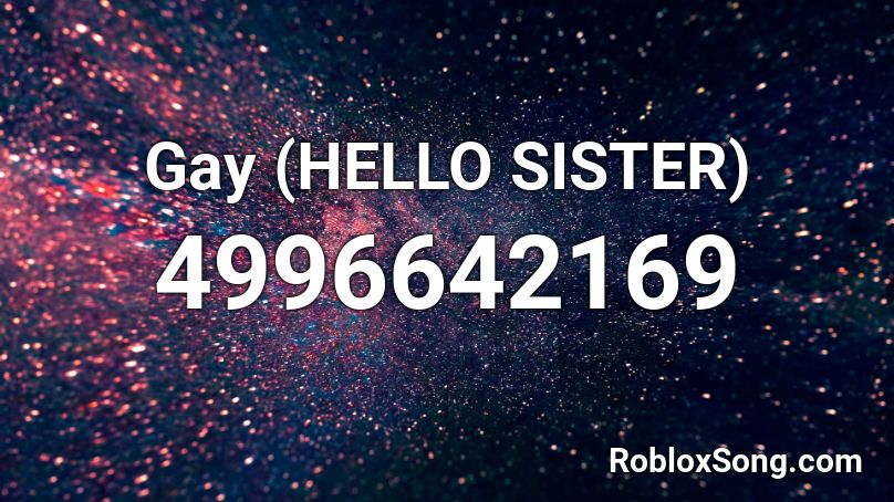 Gay (HELLO SISTER) Roblox ID