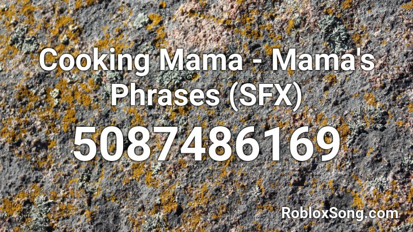 Cooking Mama Mama S Phrases Sfx Roblox Id Roblox Music Codes - mama said roblox id