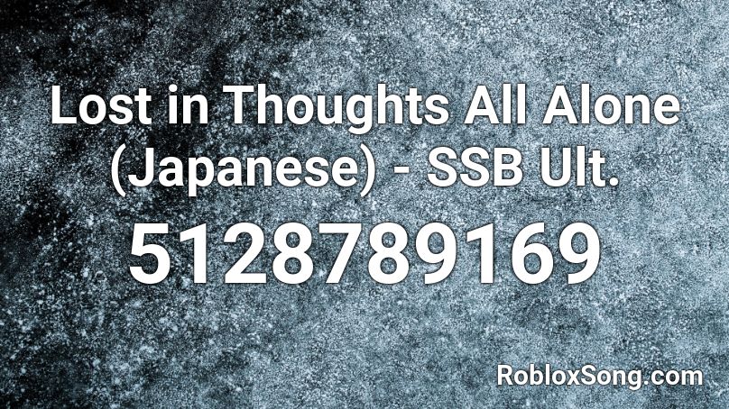 Lost in Thoughts All Alone (Japanese) - SSB Ult. Roblox ID