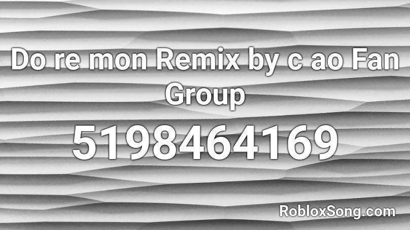 Do re mon Remix by c ao Fan Group Roblox ID