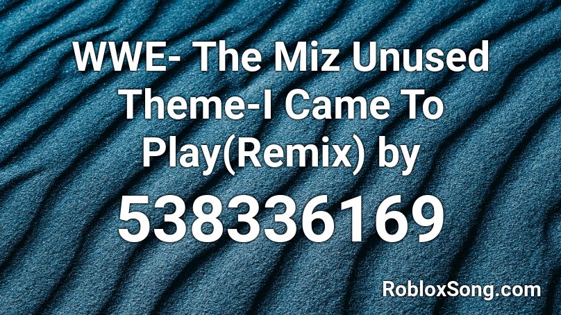 WWE- The Miz Unused Theme-I Came To Play(Remix) by Roblox ID
