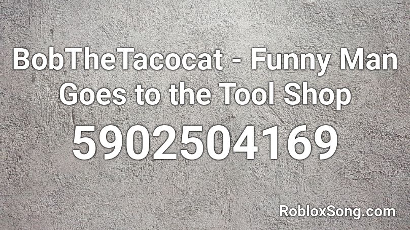 BobTheTacocat - Funny Man Goes to the Tool Shop Roblox ID