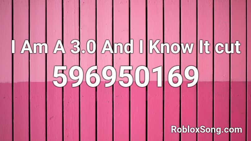 I Am A 3.0 And I Know It cut Roblox ID