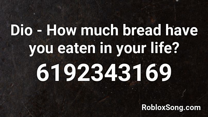 Dio - How much bread have you eaten in your life? Roblox ID