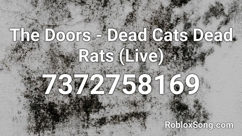 The Doors - Dead Cats Dead Rats (Live) Roblox ID