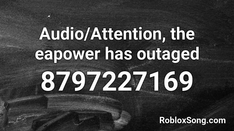 Audio/Attention, the eapower has outaged Roblox ID