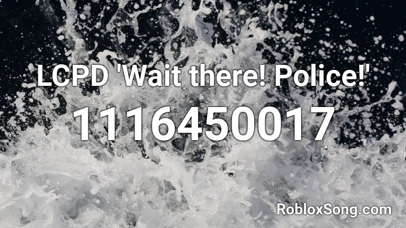 LCPD 'Wait there! Police!' Roblox ID