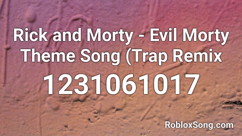 Rick and Morty - Evil Morty Theme Song (Trap Remix Roblox ID