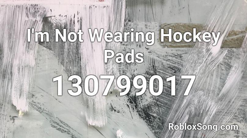 I'm Not Wearing Hockey Pads Roblox ID