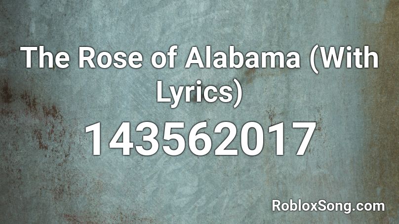 The Rose of Alabama (With Lyrics) Roblox ID