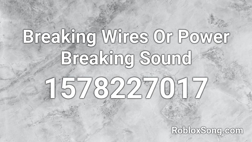 Breaking Wires Or Power Breaking Sound Roblox ID