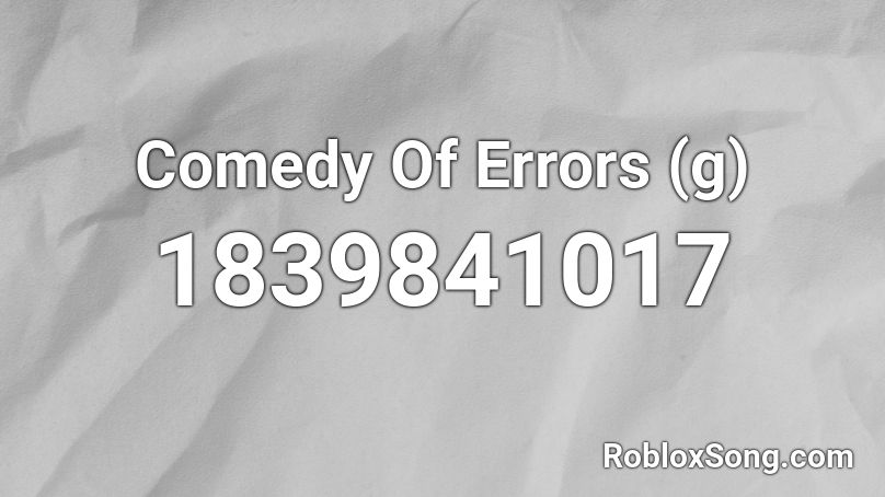 Comedy Of Errors (g) Roblox ID