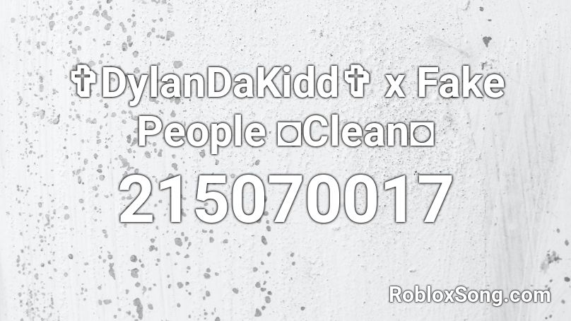  ✞DylanDaKidd✞ x Fake People ◘Clean◘ Roblox ID