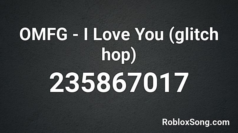 OMFG - I Love You (glitch hop) Roblox ID
