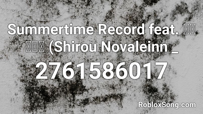 Summertime Record feat. 廻音シュウ (Shirou Novaleinn _  Roblox ID