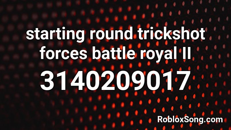 starting round trickshot forces battle royal II Roblox ID