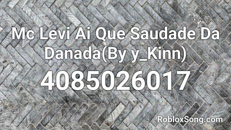 Mc Levi Ai Que Saudade Da Danada(By y_Kinn) Roblox ID - Roblox music codes