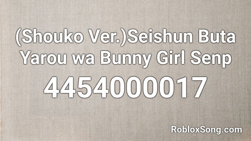 (Shouko Ver.)Seishun Buta Yarou wa Bunny Girl Senp Roblox ID