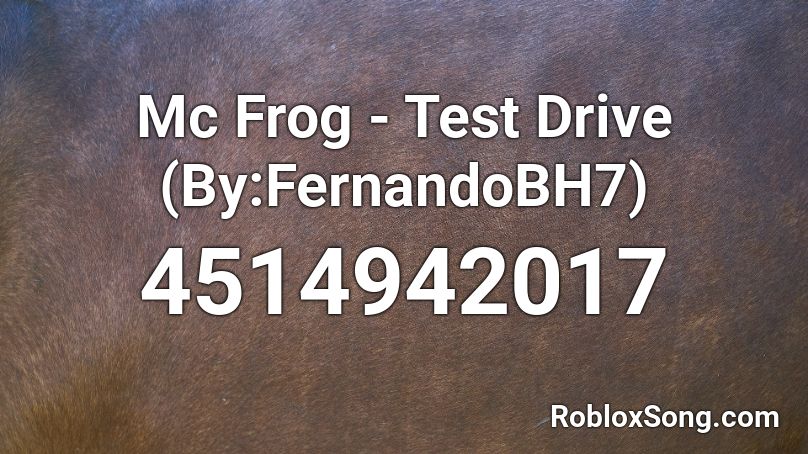 Mc Frog - Test Drive (By:FernandoBH7) Roblox ID