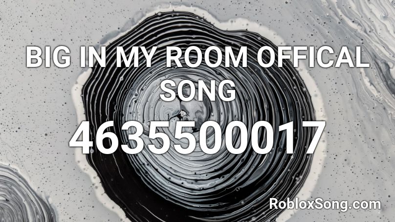 BIG IN MY ROOM OFFICAL SONG Roblox ID