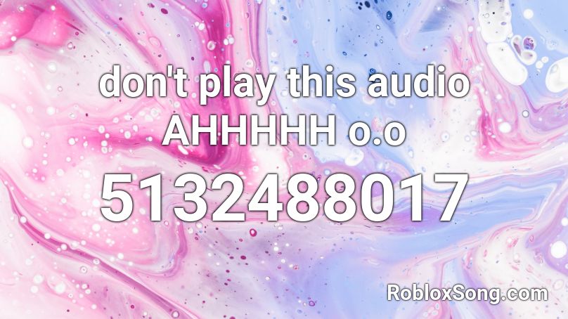 don't play this audio AHHHHH o.o Roblox ID