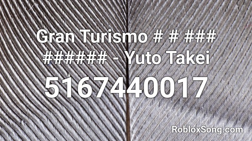 Gran Turismo # # ### ###### - Yuto Takei Roblox ID