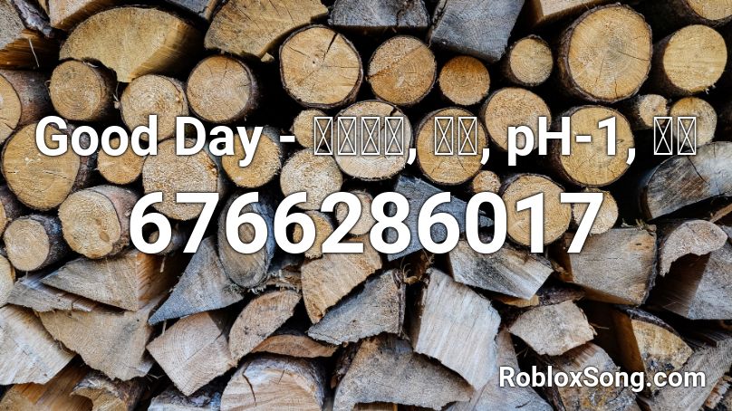 Good Day - 키드밀리, 루피, pH-1, 콸라 Roblox ID