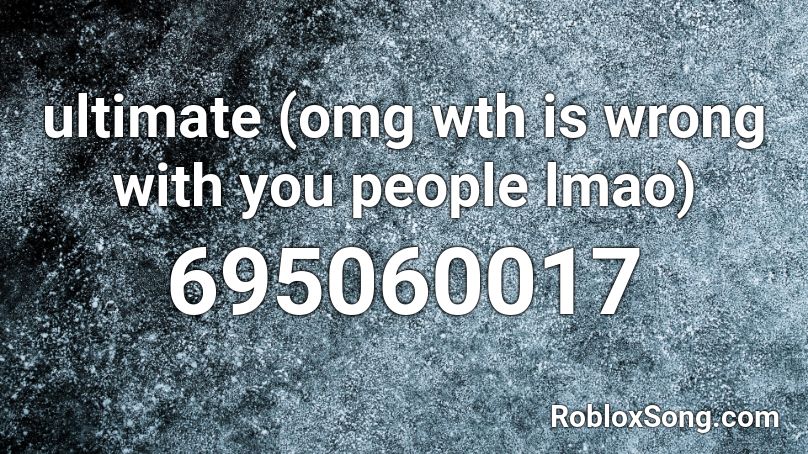 ultimate (omg wth is wrong with you people lmao) Roblox ID