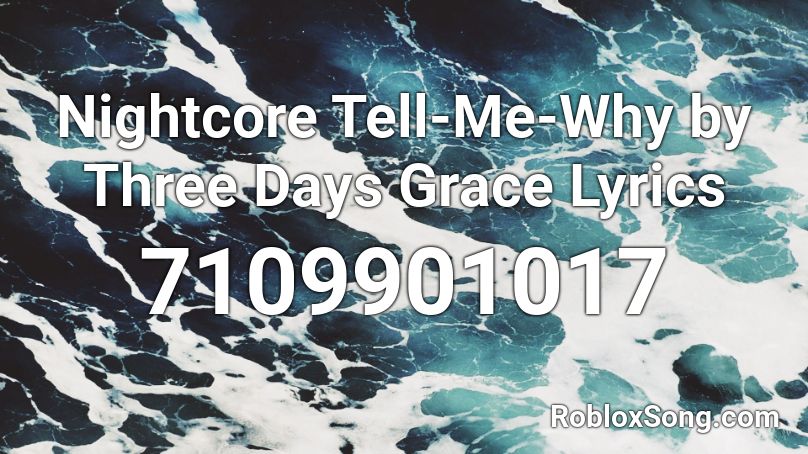 Nightcore Tell-Me-Why by Three Days Grace Lyrics Roblox ID
