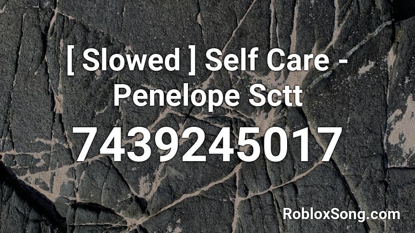 [ Slowed ] Self Care - Penelope Sctt Roblox ID