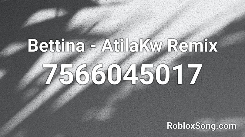 Bettina - AtilaKw Remix Roblox ID